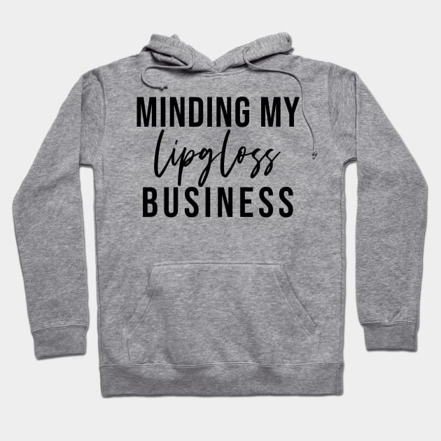 Minding My Lipgloss Business - Aesthetic Entrepreneur Boss Gift Hoodie by girlgetstarted